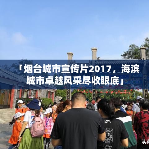 「烟台城市宣传片2017，海滨城市卓越风采尽收眼底」