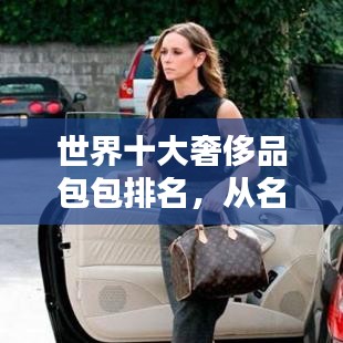 世界十大奢侈品包包排名，从名牌到经典，时尚巅峰之选全解析