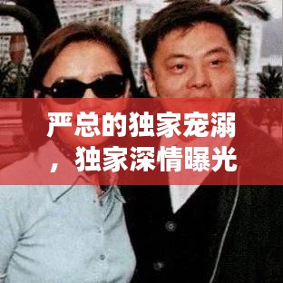 严总的独家宠溺，独家深情曝光！