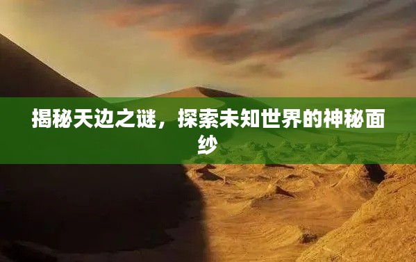 揭秘天边之谜，探索未知世界的神秘面纱