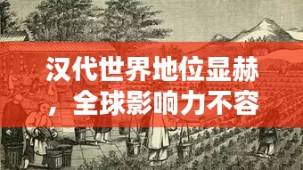 汉代世界地位显赫，全球影响力不容小觑