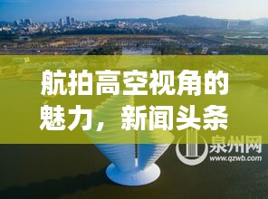 航拍高空视角的魅力，新闻头条尽收眼底