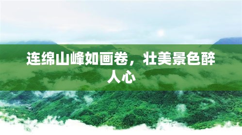 连绵山峰如画卷，壮美景色醉人心