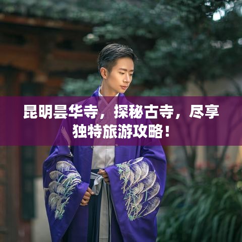 昆明昙华寺，探秘古寺，尽享独特旅游攻略！