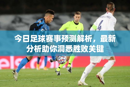 今日足球赛事预测解析，最新分析助你洞悉胜败关键
