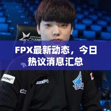 FPX最新动态，今日热议消息汇总