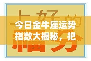 今日金牛座运势指数大揭秘，把握幸运时刻，运势一路飙升！