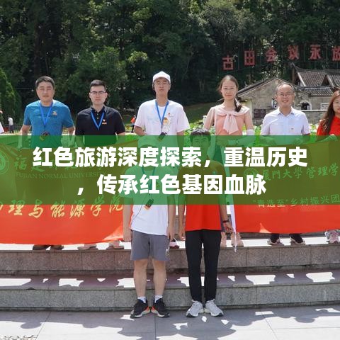 红色旅游深度探索，重温历史，传承红色基因血脉