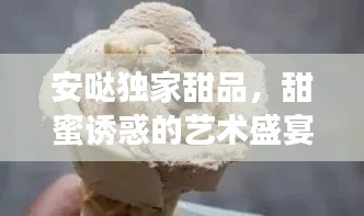 安哒独家甜品，甜蜜诱惑的艺术盛宴