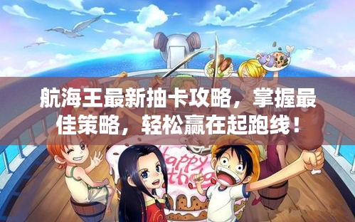 航海王最新抽卡攻略，掌握最佳策略，轻松赢在起跑线！