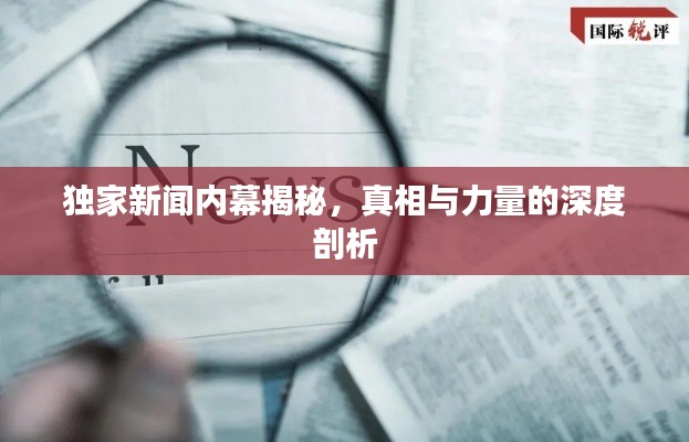 独家新闻内幕揭秘，真相与力量的深度剖析