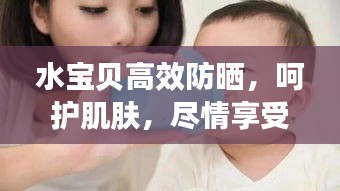 水宝贝高效防晒，呵护肌肤，尽情享受阳光乐趣
