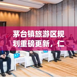 茅台镇旅游区规划重磅更新，仁怀新动向揭秘