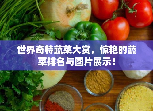 世界奇特蔬菜大赏，惊艳的蔬菜排名与图片展示！