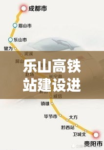 乐山高铁站建设进展及影响热议头条新闻