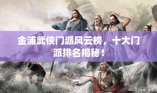 金浦武侠门派风云榜，十大门派排名揭秘！