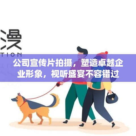 公司宣传片拍摄，塑造卓越企业形象，视听盛宴不容错过