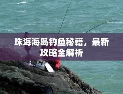 珠海海岛钓鱼秘籍，最新攻略全解析