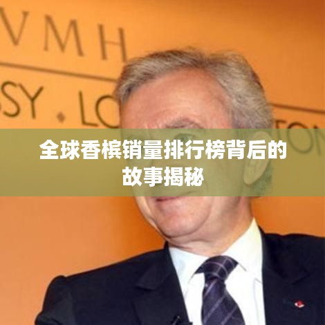 全球香槟销量排行榜背后的故事揭秘