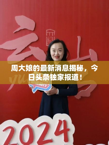 周大娘的最新消息揭秘，今日头条独家报道！