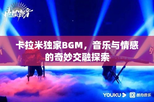 卡拉米独家BGM，音乐与情感的奇妙交融探索
