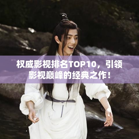 权威影视排名TOP10，引领影视巅峰的经典之作！