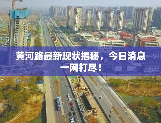 黄河路最新现状揭秘，今日消息一网打尽！