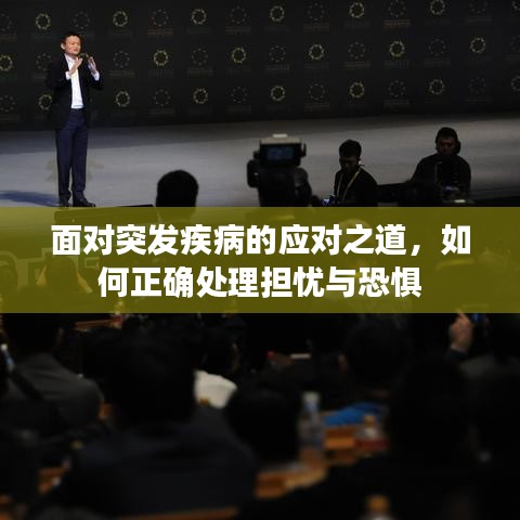 面对突发疾病的应对之道，如何正确处理担忧与恐惧