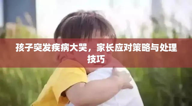 孩子突发疾病大哭，家长应对策略与处理技巧