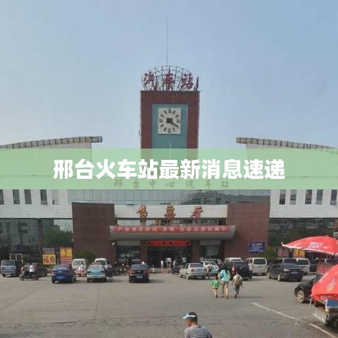 邢台火车站最新消息速递