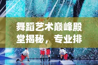 舞蹈艺术巅峰殿堂揭秘，专业排名一览无余