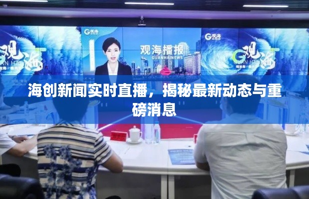 海创新闻实时直播，揭秘最新动态与重磅消息