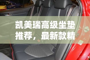 凯美瑞高级坐垫推荐，最新款精选，舒适驾乘体验升级！