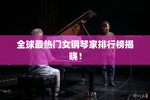 全球最热门女钢琴家排行榜揭晓！