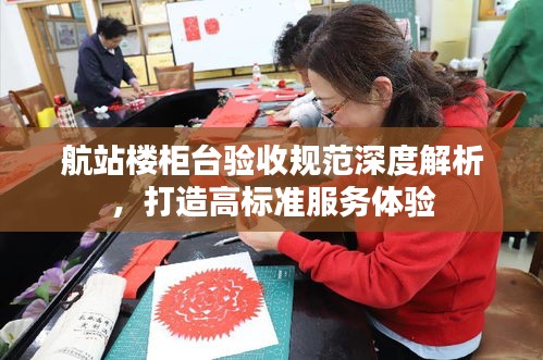 航站楼柜台验收规范深度解析，打造高标准服务体验