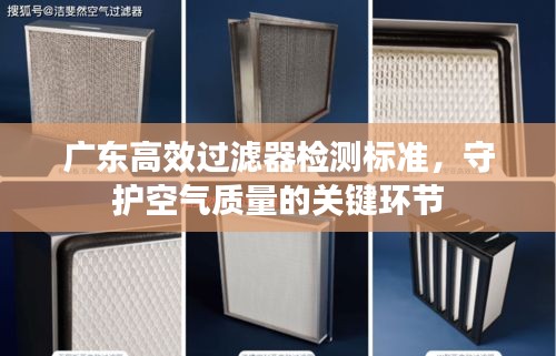 广东高效过滤器检测标准，守护空气质量的关键环节