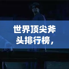 世界顶尖斧头排行榜，揭秘最强斧头榜单！