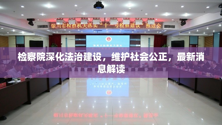 检察院深化法治建设，维护社会公正，最新消息解读