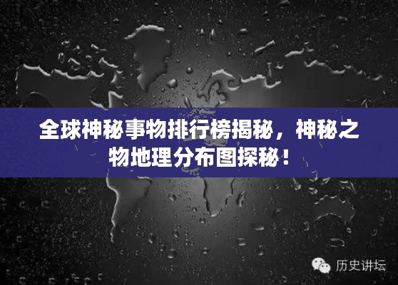 全球神秘事物排行榜揭秘，神秘之物地理分布图探秘！