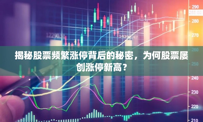 揭秘股票频繁涨停背后的秘密，为何股票屡创涨停新高？