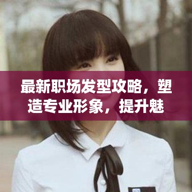 最新职场发型攻略，塑造专业形象，提升魅力值！
