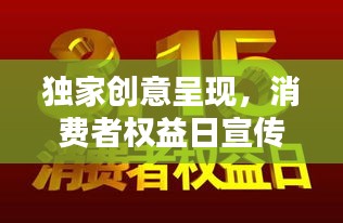 独家创意呈现，消费者权益日宣传卡片大揭秘！迎接3.15的独家惊喜！