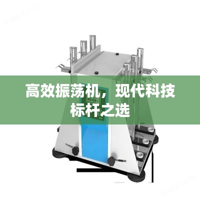 高效振荡机，现代科技标杆之选
