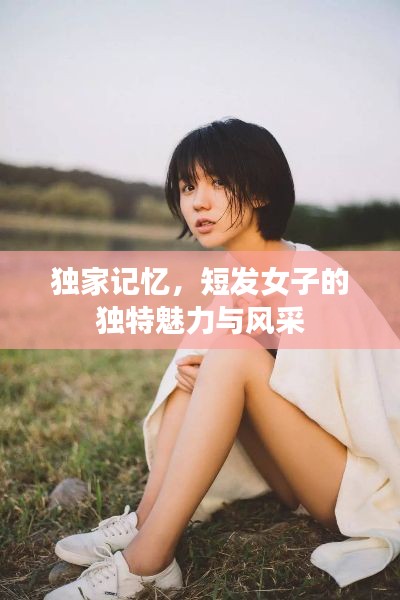 独家记忆，短发女子的独特魅力与风采