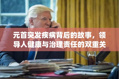 元首突发疾病背后的故事，领导人健康与治理责任的双重关注