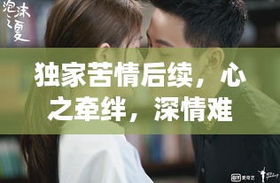 独家苦情后续，心之牵绊，深情难舍