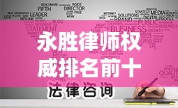 永胜律师权威排名前十，专业实力与信誉并重典范！