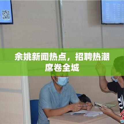 余姚新闻热点，招聘热潮席卷全城