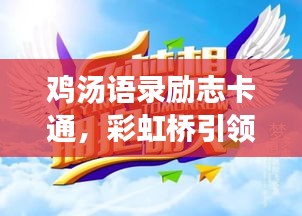 鸡汤语录励志卡通，彩虹桥引领人生，点亮梦想之路