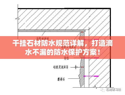 干挂石材防水规范详解，打造滴水不漏的防水保护方案！